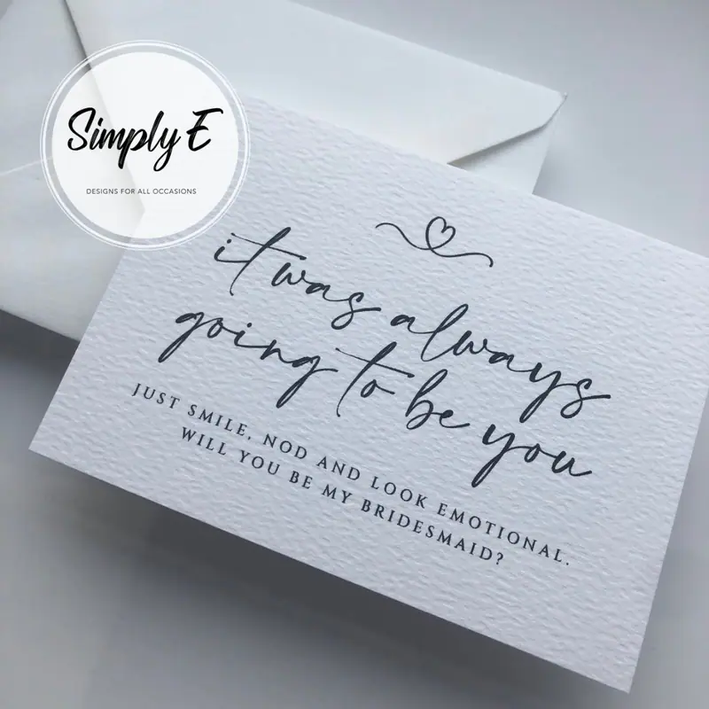"Always Going to Be You" Bridesmaid Card card by Simply E: It was always going to be you. Just smile, nod and look emotional. Will you be my bridesmaid?