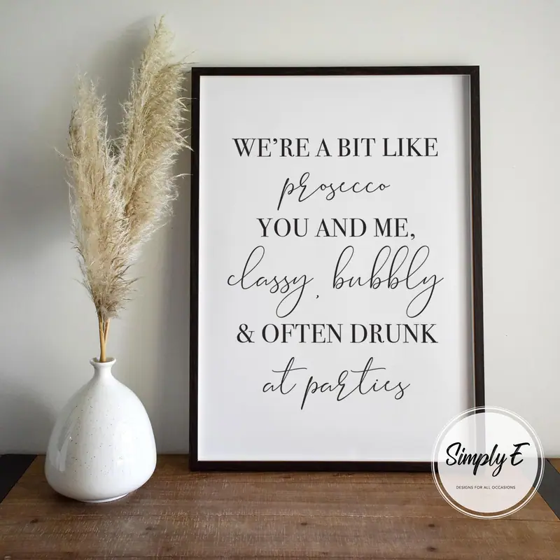 We're a Bit Like Prosecco print by Simply E: We're a bit like prosecco you and me: classy, bubbly and often drunk at parties