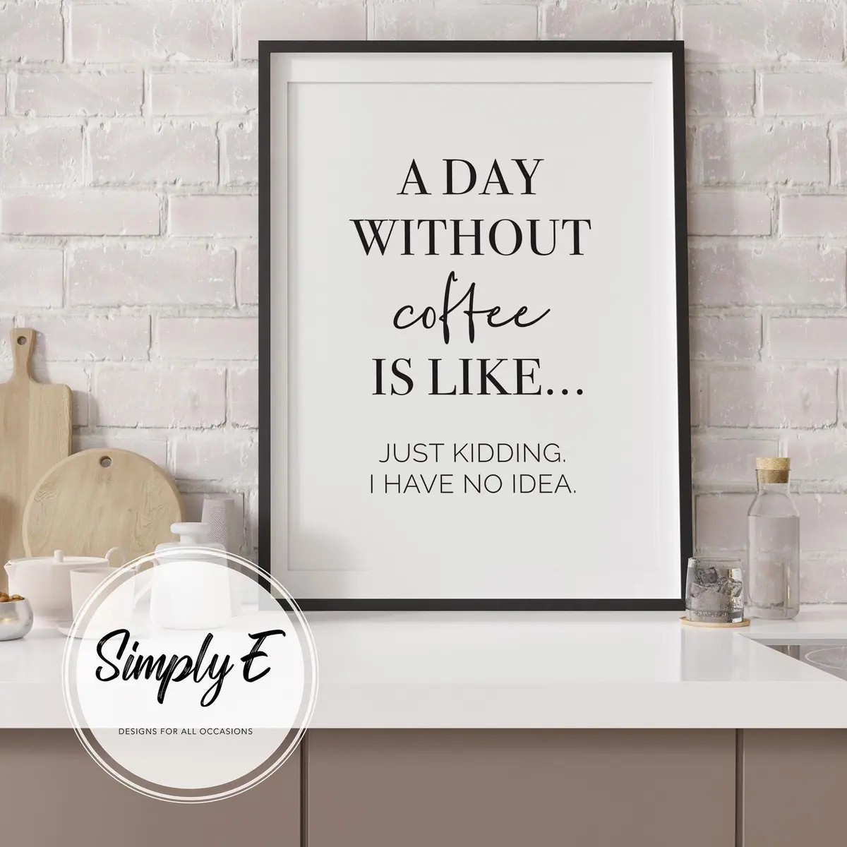 A Day Without Coffee print by Simply E: A day without coffee is like… just kidding, I have no idea
