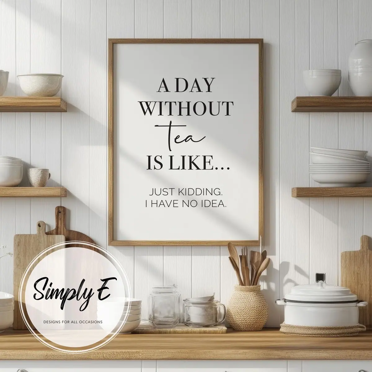 A Day Without Tea print by Simply E: A day without tea is like… just kidding, I have no idea