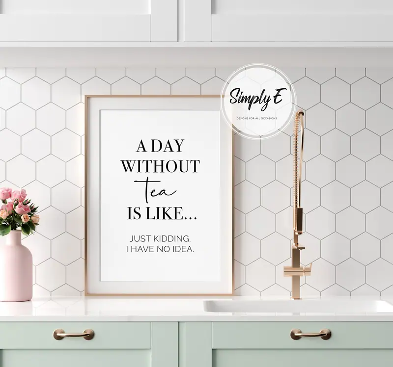 A Day Without Tea print by Simply E: A day without tea is like… just kidding, I have no idea