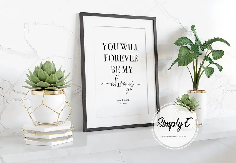 You Will Forever Be My Always print by Simply E: You will forever be my always (optionally personalised with your names and year)