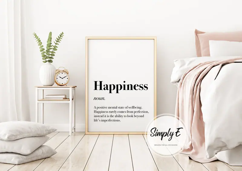 Happiness, Defined print by Simply E: Happiness (noun): A positive mental state of wellbeing. Happiness rarely comes from perfection, instead it is the ability to look beyond life's imperfections