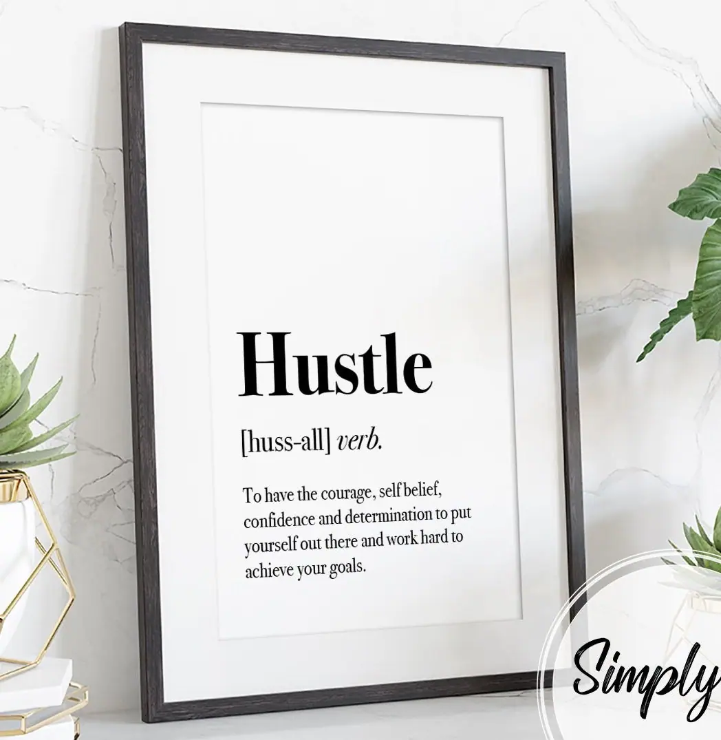 Hustle, Defined print by Simply E: Hustle (noun): To have the courage, self belief, confidence and determination to put yourself out there and work hard to achieve your goals
