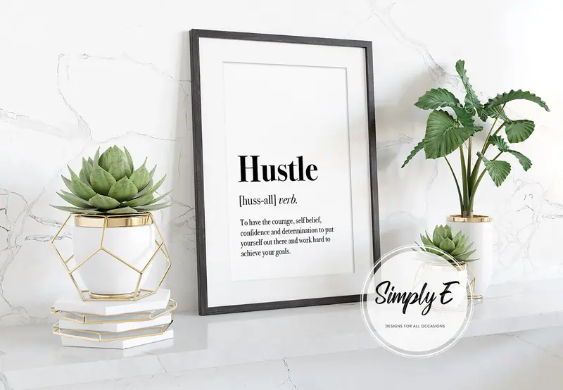 Hustle, Defined print by Simply E: Hustle (noun): To have the courage, self belief, confidence and determination to put yourself out there and work hard to achieve your goals