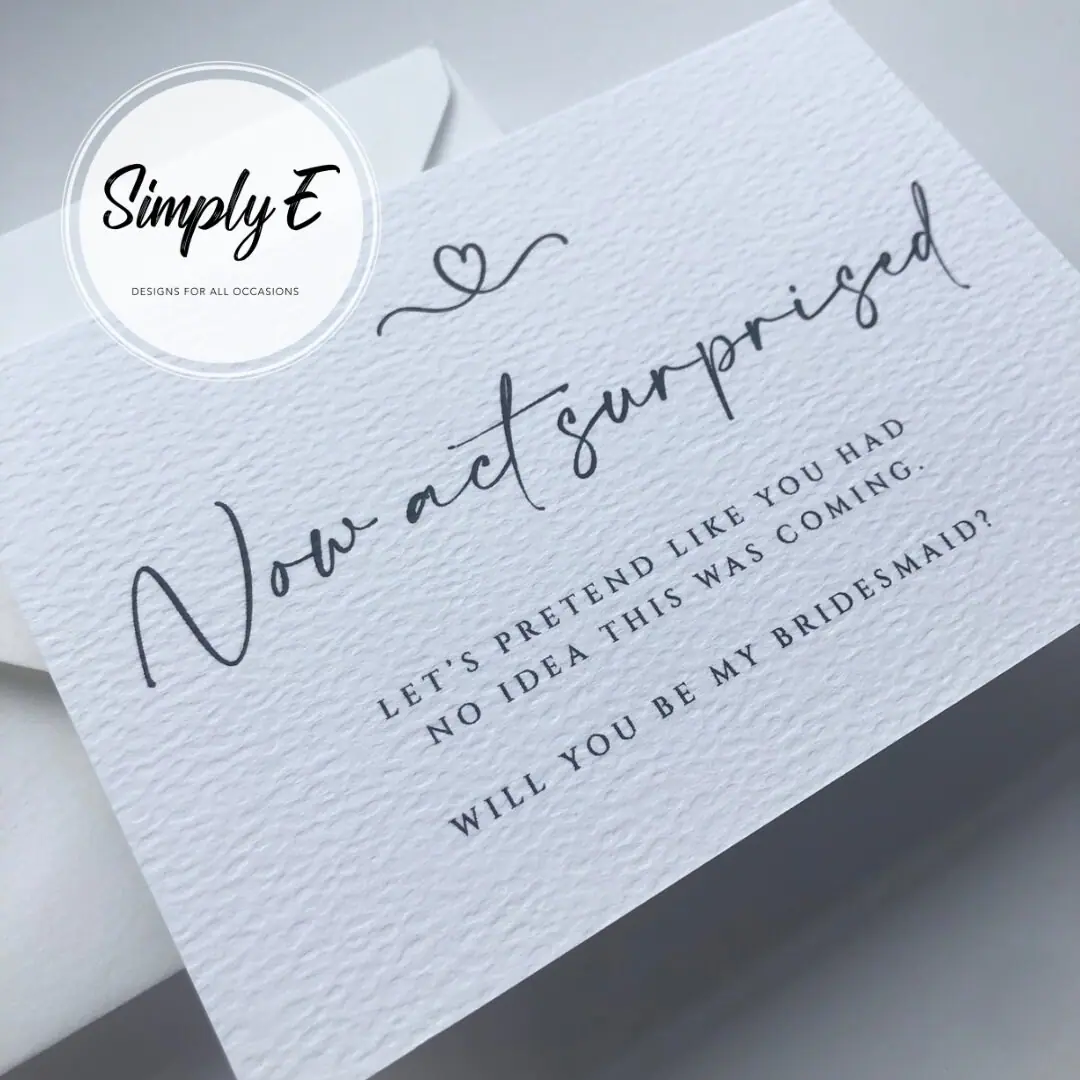 "Now Act Surprised" Bridesmaid Card card by Simply E: Now act surprised. Let's pretend like you had no idea this was coming. Will you be my bridesmaid?